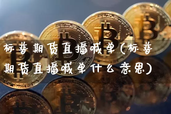 标普期货直播喊单(标普期货直播喊单什么意思)_https://www.dcjwmf.com_广期所_第1张