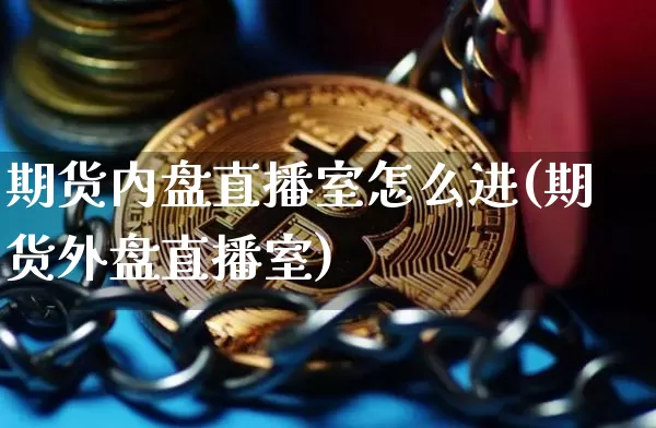 期货内盘直播室怎么进(期货外盘直播室)_https://www.dcjwmf.com_中金所_第1张