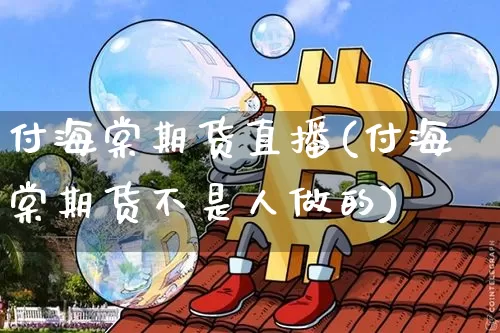 付海棠期货直播(付海棠期货不是人做的)_https://www.dcjwmf.com_中金所_第1张