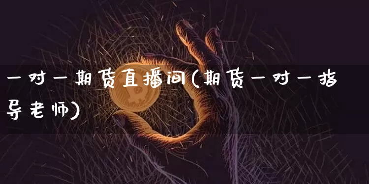 一对一期货直播间(期货一对一指导老师)_https://www.dcjwmf.com_大商所_第1张