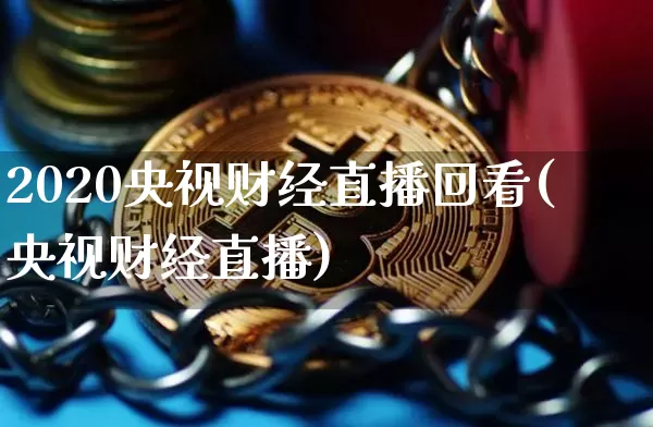 2020央视财经直播回看(央视财经直播)_https://www.dcjwmf.com_上期所_第1张