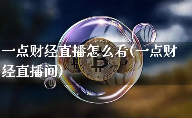 一点财经直播怎么看(一点财经直播间)_https://www.dcjwmf.com_中金所_第1张