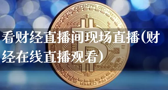 看财经直播间现场直播(财经在线直播观看)_https://www.dcjwmf.com_中金所_第1张