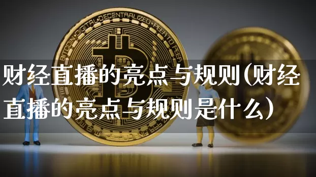 财经直播的亮点与规则(财经直播的亮点与规则是什么)_https://www.dcjwmf.com_上期所_第1张