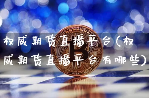 权威期货直播平台(权威期货直播平台有哪些)_https://www.dcjwmf.com_大商所_第1张