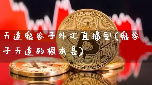 天道鬼谷子外汇直播室(鬼谷子天道的根本是)_https://www.dcjwmf.com_上期所_第1张