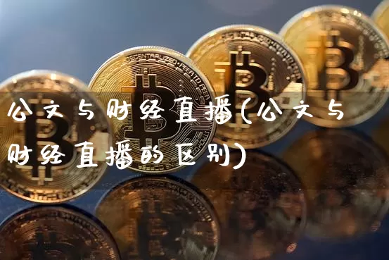 公文与财经直播(公文与财经直播的区别)_https://www.dcjwmf.com_广期所_第1张