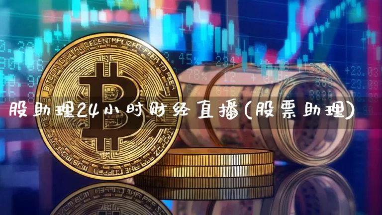 股助理24小时财经直播(股票助理)_https://www.dcjwmf.com_上期所_第1张