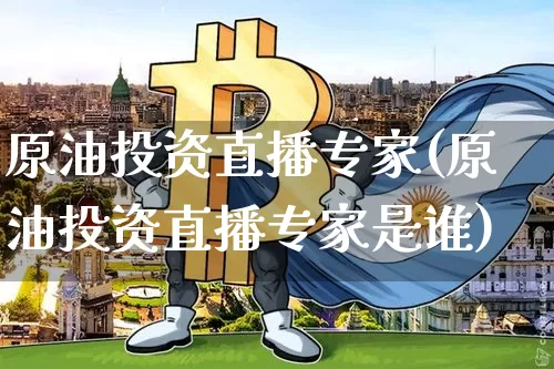 原油投资直播专家(原油投资直播专家是谁)_https://www.dcjwmf.com_广期所_第1张