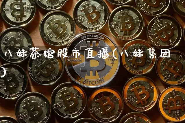 八妹茶馆股市直播(八妹集团)_https://www.dcjwmf.com_上期能源_第1张