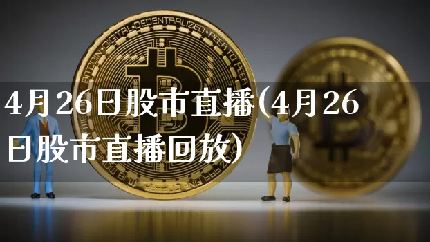 4月26日股市直播(4月26日股市直播回放)_https://www.dcjwmf.com_上期所_第1张