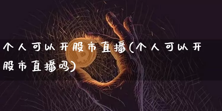 个人可以开股市直播(个人可以开股市直播吗)_https://www.dcjwmf.com_郑商所_第1张