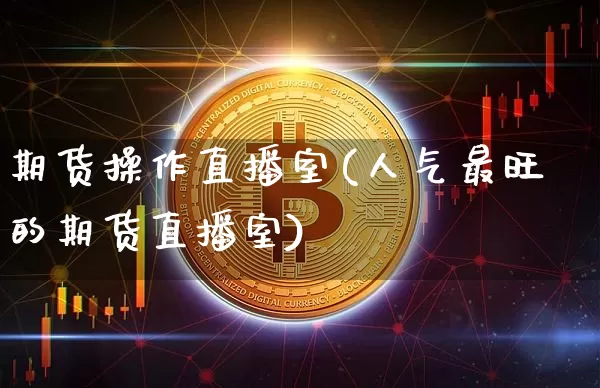 期货操作直播室(人气最旺的期货直播室)_https://www.dcjwmf.com_上期所_第1张