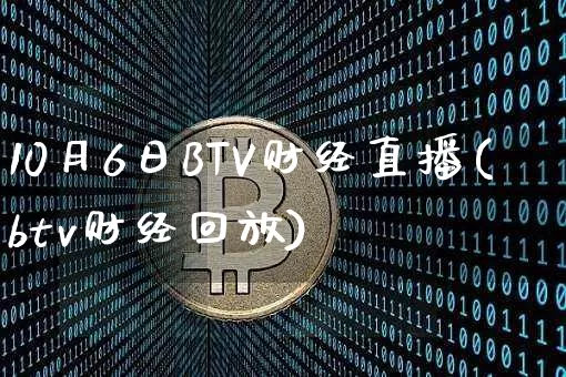 10月6日BTV财经直播(btv财经回放)_https://www.dcjwmf.com_上期能源_第1张