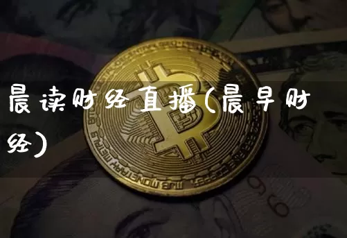 晨读财经直播(晨早财经)_https://www.dcjwmf.com_上期所_第1张