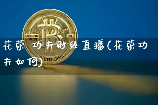 花荣 功夫财经直播(花荣功夫如何)_https://www.dcjwmf.com_上期所_第1张