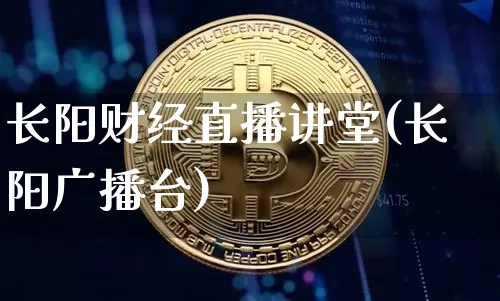 长阳财经直播讲堂(长阳广播台)_https://www.dcjwmf.com_上期所_第1张