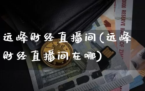 远峰财经直播间(远峰财经直播间在哪)_https://www.dcjwmf.com_上期所_第1张