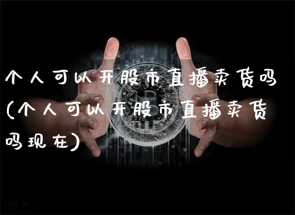 个人可以开股市直播卖货吗(个人可以开股市直播卖货吗现在)_https://www.dcjwmf.com_郑商所_第1张