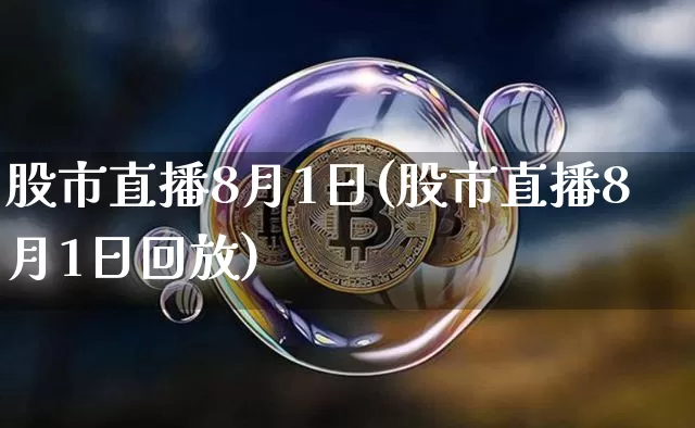 股市直播8月1日(股市直播8月1日回放)_https://www.dcjwmf.com_大商所_第1张
