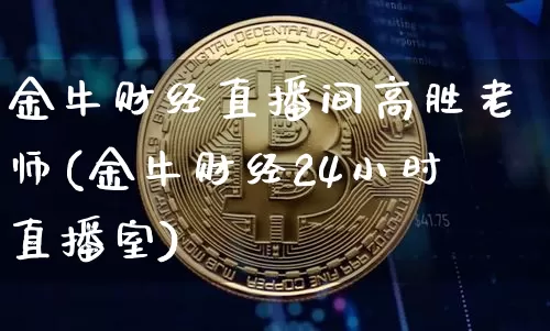 金牛财经直播间高胜老师(金牛财经24小时直播室)_https://www.dcjwmf.com_中金所_第1张
