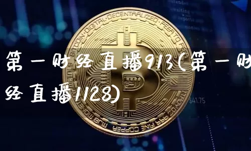 第一财经直播913(第一财经直播1128)_https://www.dcjwmf.com_大商所_第1张