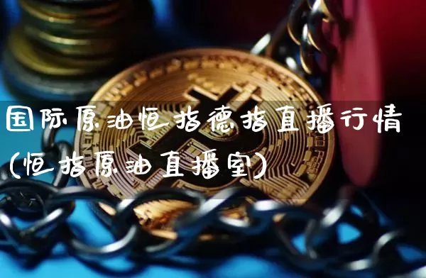 国际原油恒指德指直播行情(恒指原油直播室)_https://www.dcjwmf.com_上期所_第1张