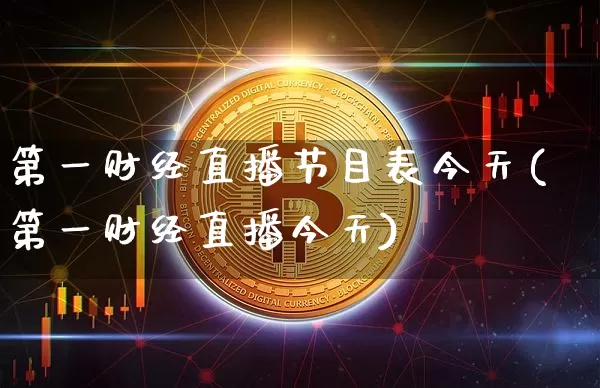 第一财经直播节目表今天(第一财经直播今天)_https://www.dcjwmf.com_上期能源_第1张