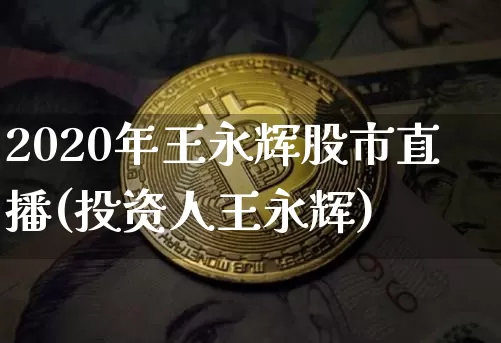 2020年王永辉股市直播(投资人王永辉)_https://www.dcjwmf.com_中金所_第1张