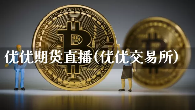 优优期货直播(优优交易所)_https://www.dcjwmf.com_上期所_第1张