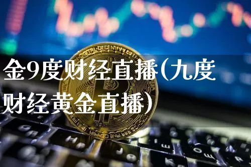 金9度财经直播(九度财经黄金直播)_https://www.dcjwmf.com_中金所_第1张