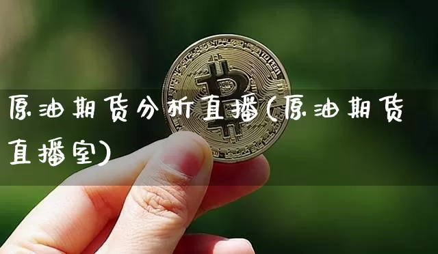 原油期货分析直播(原油期货直播室)_https://www.dcjwmf.com_广期所_第1张