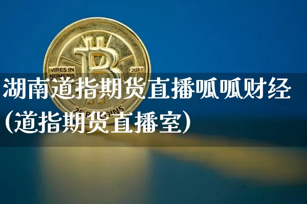 湖南道指期货直播呱呱财经(道指期货直播室)_https://www.dcjwmf.com_中金所_第1张