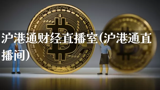 沪港通财经直播室(沪港通直播间)_https://www.dcjwmf.com_上期所_第1张