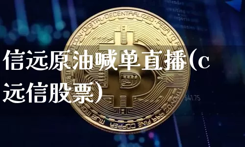 信远原油喊单直播(c远信股票)_https://www.dcjwmf.com_广期所_第1张