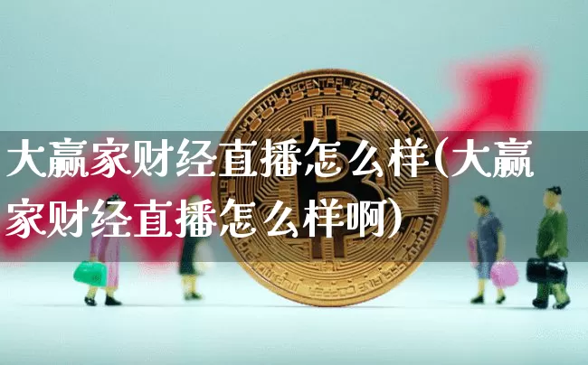 大赢家财经直播怎么样(大赢家财经直播怎么样啊)_https://www.dcjwmf.com_郑商所_第1张