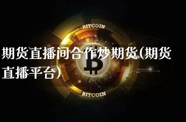 期货直播间合作炒期货(期货直播平台)_https://www.dcjwmf.com_上期所_第1张