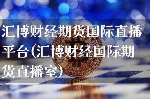 汇博财经期货国际直播平台(汇博财经国际期货直播室)_https://www.dcjwmf.com_上期所_第1张