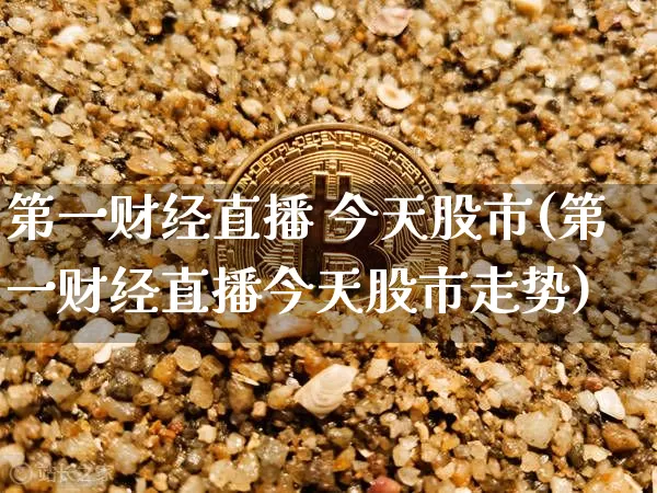 第一财经直播 今天股市(第一财经直播今天股市走势)_https://www.dcjwmf.com_上期所_第1张
