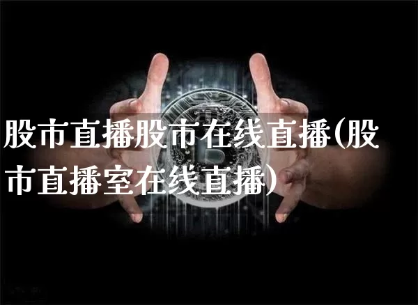 股市直播股市在线直播(股市直播室在线直播)_https://www.dcjwmf.com_大商所_第1张