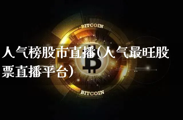 人气榜股市直播(人气最旺股票直播平台)_https://www.dcjwmf.com_大商所_第1张