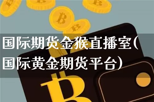 国际期货金猴直播室(国际黄金期货平台)_https://www.dcjwmf.com_郑商所_第1张