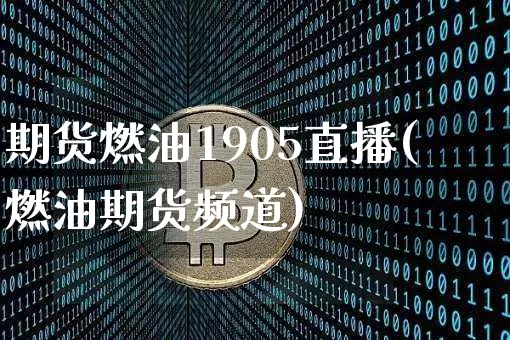 期货燃油1905直播(燃油期货频道)_https://www.dcjwmf.com_大商所_第1张