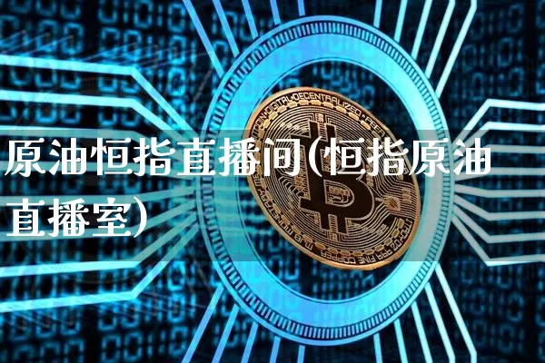 原油恒指直播间(恒指原油直播室)_https://www.dcjwmf.com_上期所_第1张