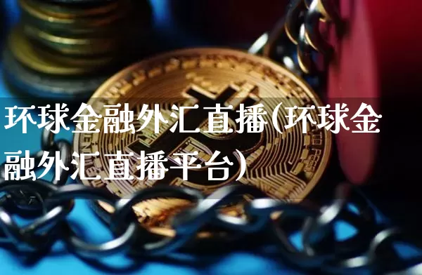 环球金融外汇直播(环球金融外汇直播平台)_https://www.dcjwmf.com_广期所_第1张