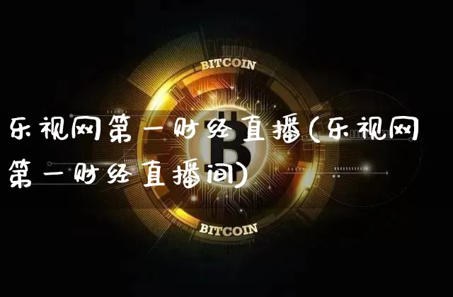 乐视网第一财经直播(乐视网第一财经直播间)_https://www.dcjwmf.com_大商所_第1张