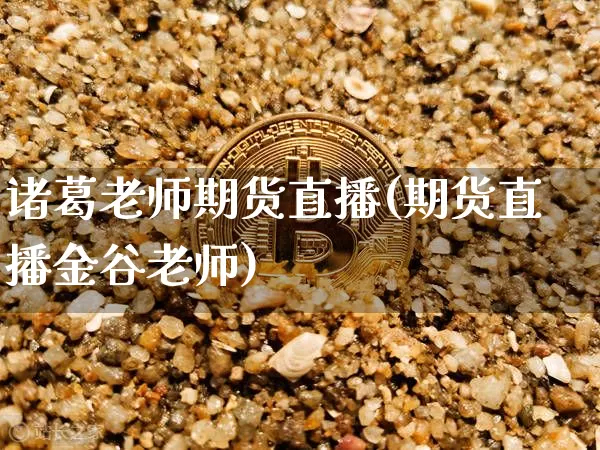 诸葛老师期货直播(期货直播金谷老师)_https://www.dcjwmf.com_中金所_第1张