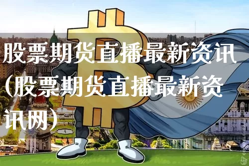 股票期货直播最新资讯(股票期货直播最新资讯网)_https://www.dcjwmf.com_广期所_第1张