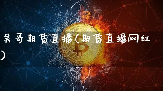 吴哥期货直播(期货直播网红)_https://www.dcjwmf.com_广期所_第1张