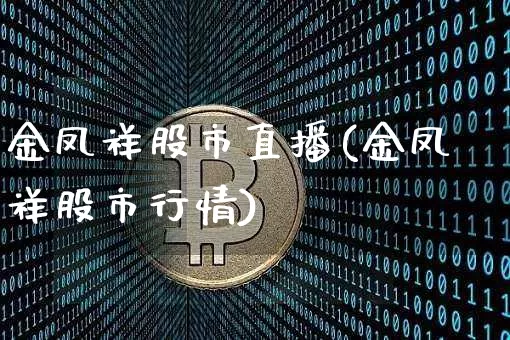 金凤祥股市直播(金凤祥股市行情)_https://www.dcjwmf.com_郑商所_第1张